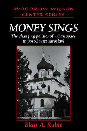 Money Sings: The Changing Politics of Urban Space in Post-Soviet Yaroslavl de Blair A. Ruble