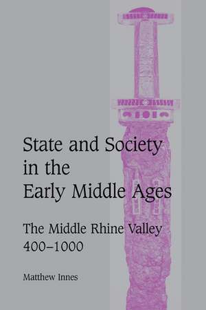 State and Society in the Early Middle Ages: The Middle Rhine Valley, 400–1000 de Matthew Innes