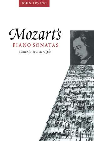 Mozart's Piano Sonatas: Contexts, Sources, Style de John Irving