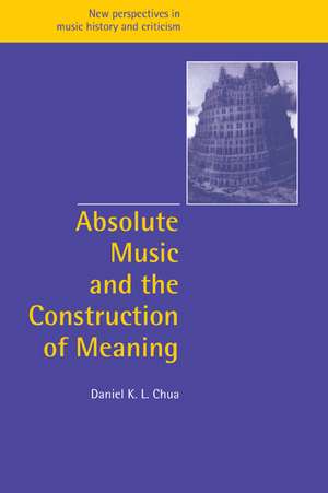 Absolute Music and the Construction of Meaning de Daniel Chua