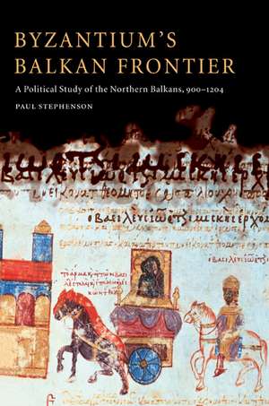 Byzantium's Balkan Frontier: A Political Study of the Northern Balkans, 900–1204 de Paul Stephenson