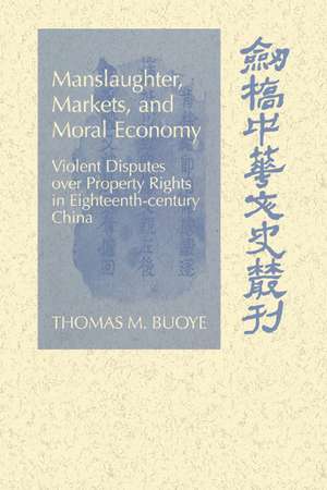 Manslaughter, Markets, and Moral Economy: Violent Disputes over Property Rights in Eighteenth-Century China de Thomas M. Buoye