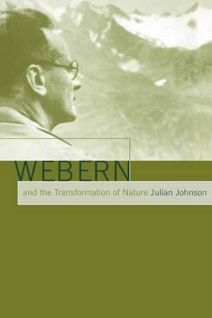 Webern and the Transformation of Nature de Julian Johnson