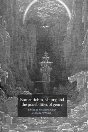 Romanticism, History, and the Possibilities of Genre: Re-forming Literature 1789–1837 de Tilottama Rajan