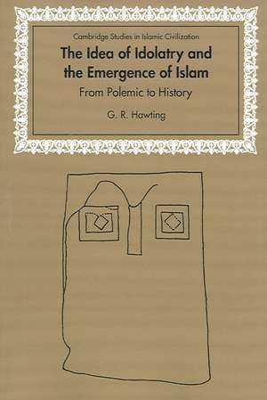 The Idea of Idolatry and the Emergence of Islam: From Polemic to History de G. R. Hawting