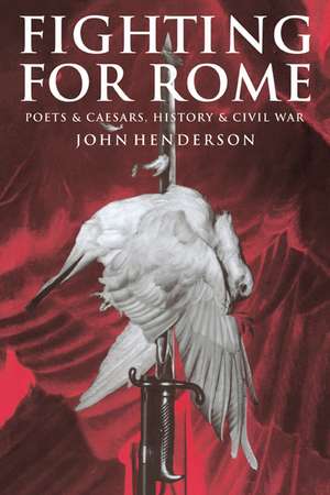 Fighting for Rome: Poets and Caesars, History and Civil War de John Henderson