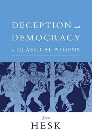 Deception and Democracy in Classical Athens de Jon Hesk