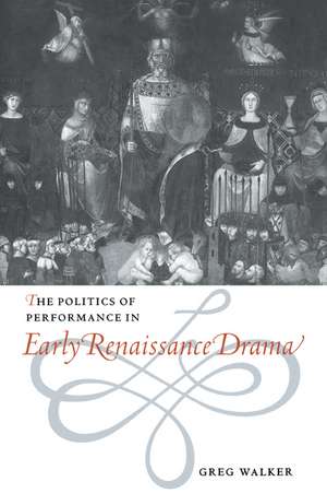 The Politics of Performance in Early Renaissance Drama de Greg Walker