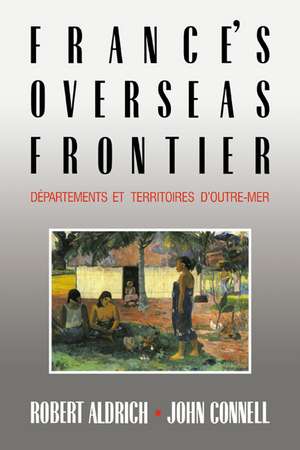 France's Overseas Frontier: Départements et territoires d'outre-mer de Robert Aldrich