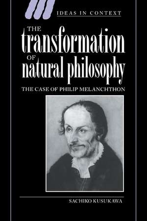 The Transformation of Natural Philosophy: The Case of Philip Melanchthon de Sachiko Kusukawa