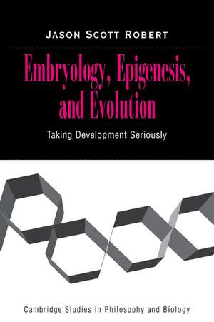 Embryology, Epigenesis and Evolution: Taking Development Seriously de Jason Scott Robert