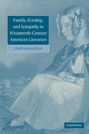 Family, Kinship, and Sympathy in Nineteenth-Century American Literature de Cindy Weinstein