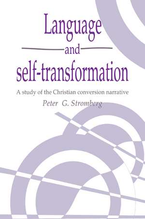 Language and Self-Transformation: A Study of the Christian Conversion Narrative de Peter G. Stromberg