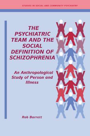 The Psychiatric Team and the Social Definition of Schizophrenia: An Anthropological Study of Person and Illness de Robert J. Barrett