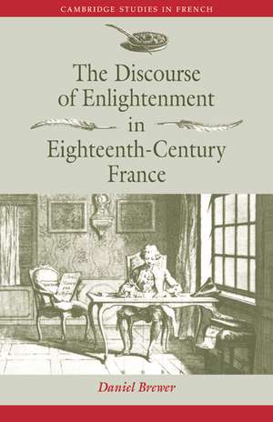 The Discourse of Enlightenment in Eighteenth-Century France: Diderot and the Art of Philosophizing de Daniel Brewer