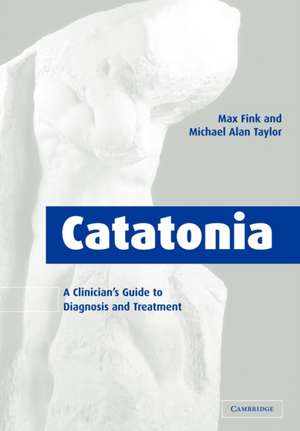 Catatonia: A Clinician's Guide to Diagnosis and Treatment de Max Fink