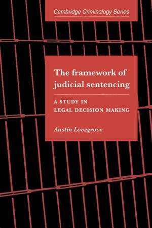 The Framework of Judicial Sentencing: A Study in Legal Decision Making de Austin Lovegrove