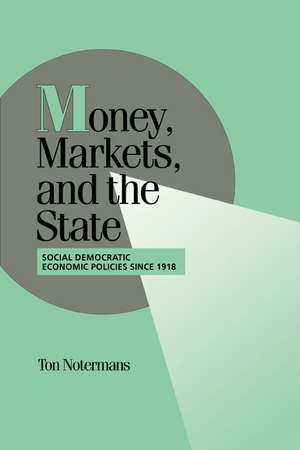 Money, Markets, and the State: Social Democratic Economic Policies since 1918 de Ton Notermans