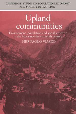 Upland Communities: Environment, Population and Social Structure in the Alps since the Sixteenth Century de Pier Paolo Viazzo