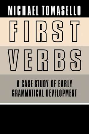 First Verbs: A Case Study of Early Grammatical Development de Michael Tomasello