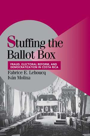 Stuffing the Ballot Box: Fraud, Electoral Reform, and Democratization in Costa Rica de Fabrice E. Lehoucq