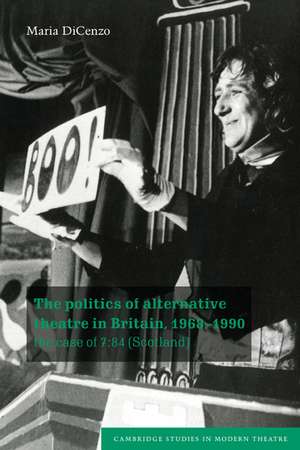 The Politics of Alternative Theatre in Britain, 1968–1990: The Case of 7:84 (Scotland) de Maria DiCenzo