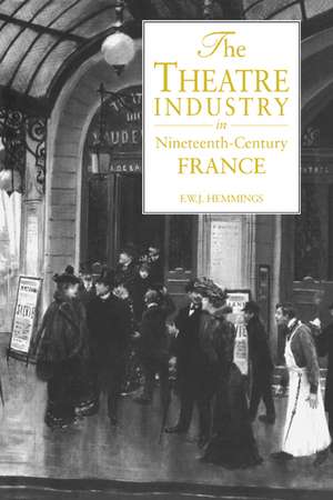 The Theatre Industry in Nineteenth-Century France de Frederic William John Hemmings