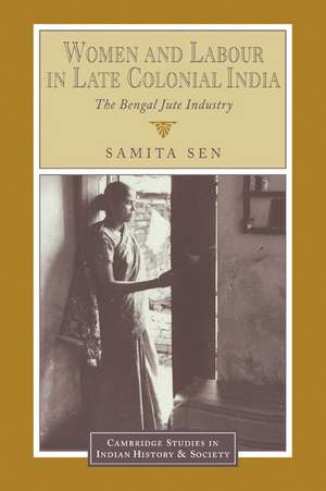 Women and Labour in Late Colonial India: The Bengal Jute Industry de Samita Sen