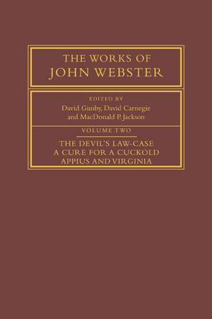 The Works of John Webster: Volume 2, The Devil's Law-Case; A Cure for a Cuckold; Appius and Virginia de John Webster