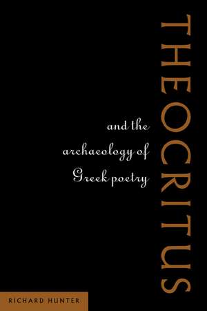 Theocritus and the Archaeology of Greek Poetry de Richard Hunter