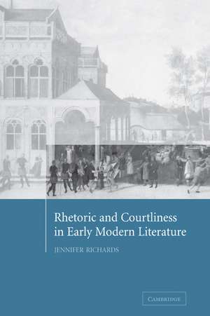 Rhetoric and Courtliness in Early Modern Literature de Jennifer Richards