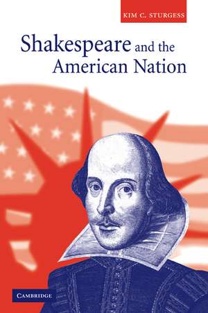 Shakespeare and the American Nation de Kim C. Sturgess