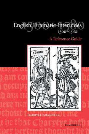 English Dramatic Interludes, 1300–1580: A Reference Guide de Darryll Grantley