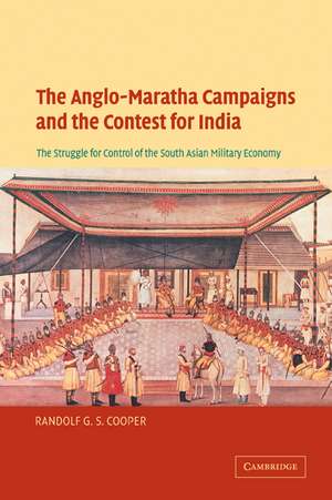 The Anglo-Maratha Campaigns and the Contest for India: The Struggle for Control of the South Asian Military Economy de Randolf G. S. Cooper