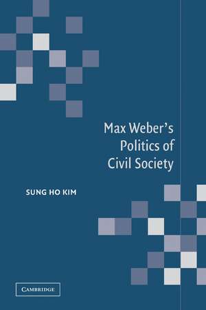 Max Weber's Politics of Civil Society de Sungho Kim