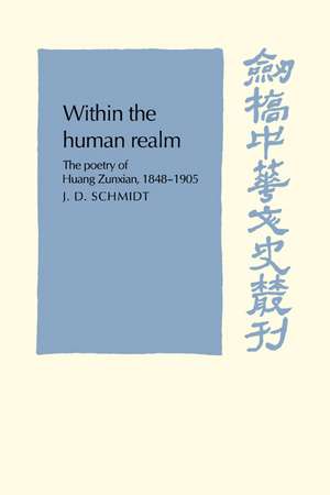 Within the Human Realm: The Poetry of Huang Zunxian, 1848–1905 de J. D. Schmidt