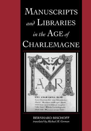 Manuscripts and Libraries in the Age of Charlemagne de Bernhard Bischoff