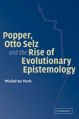 Popper, Otto Selz and the Rise Of Evolutionary Epistemology de Michel ter Hark