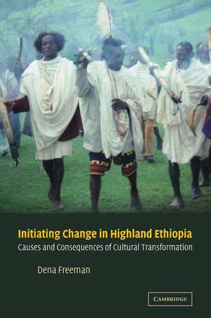 Initiating Change in Highland Ethiopia: Causes and Consequences of Cultural Transformation de Dena Freeman