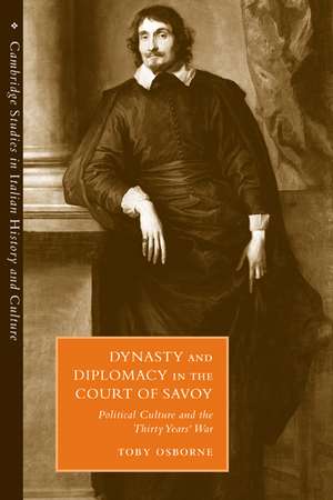 Dynasty and Diplomacy in the Court of Savoy: Political Culture and the Thirty Years' War de Toby Osborne