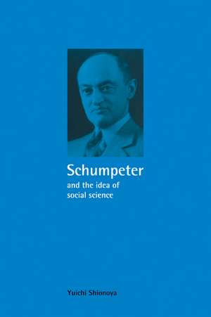 Schumpeter and the Idea of Social Science: A Metatheoretical Study de Yuichi Shionoya