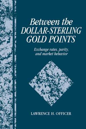 Between the Dollar-Sterling Gold Points: Exchange Rates, Parity and Market Behavior de Lawrence H. Officer