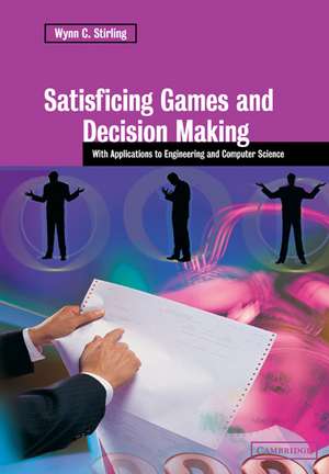 Satisficing Games and Decision Making: With Applications to Engineering and Computer Science de Wynn C. Stirling