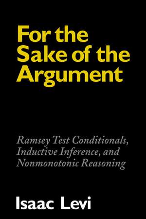 For the Sake of the Argument: Ramsey Test Conditionals, Inductive Inference and Nonmonotonic Reasoning de Isaac Levi