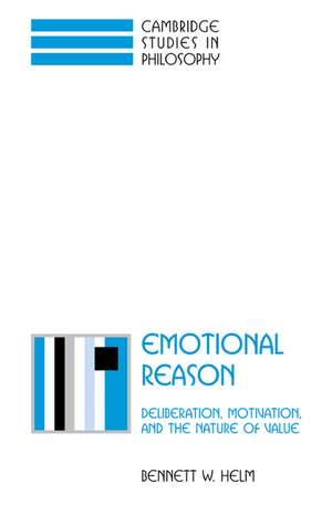 Emotional Reason: Deliberation, Motivation, and the Nature of Value de Bennett W. Helm