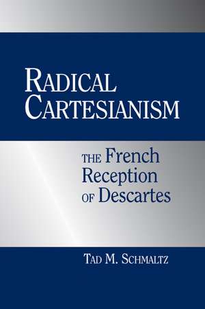 Radical Cartesianism: The French Reception of Descartes de Tad M. Schmaltz