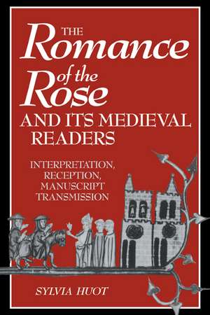 The Romance of the Rose and its Medieval Readers: Interpretation, Reception, Manuscript Transmission de Sylvia Huot