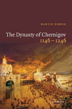 The Dynasty of Chernigov, 1146–1246 de Martin Dimnik