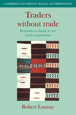 Traders Without Trade: Responses to Change in Two Dyula Communities de Robert Launay