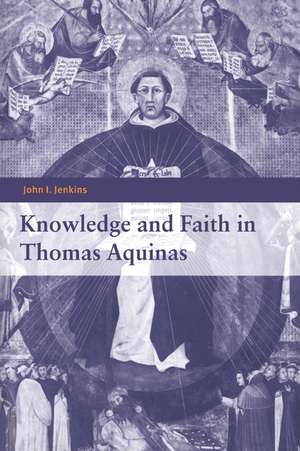 Knowledge and Faith in Thomas Aquinas de John I. Jenkins